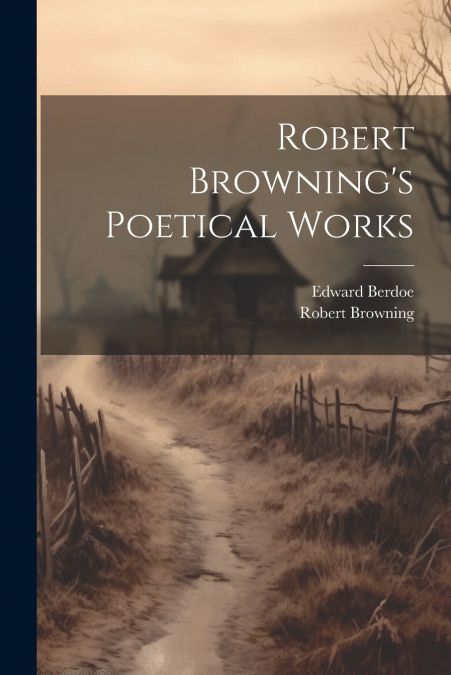 Robert Browning’s Poetical Works