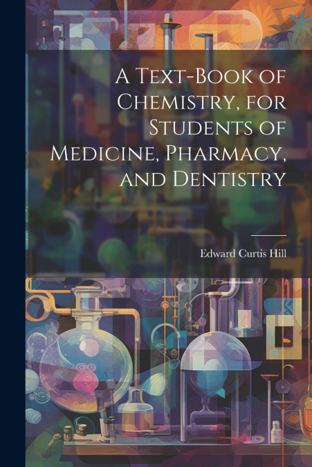 A Text-book of Chemistry, for Students of Medicine, Pharmacy, and Dentistry