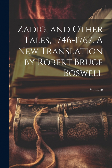 Zadig, and Other Tales, 1746-1767. A new Translation by Robert Bruce Boswell