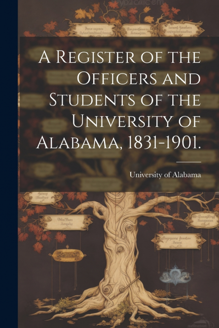 A Register of the Officers and Students of the University of Alabama, 1831-1901.