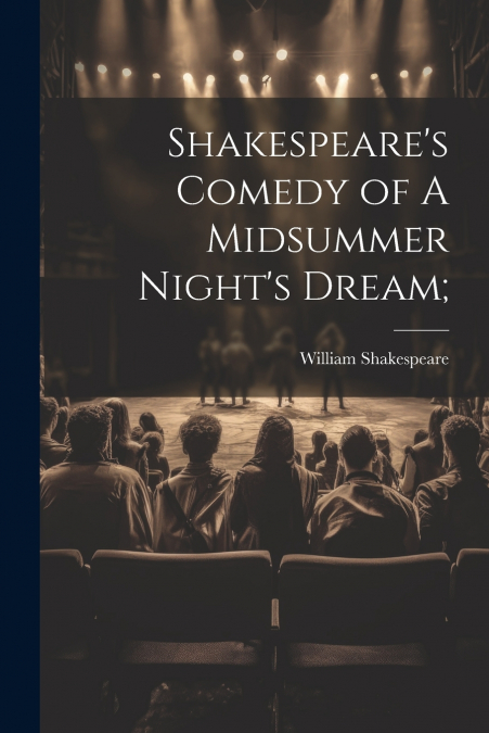 Shakespeare’s Comedy of A Midsummer Night’s Dream;