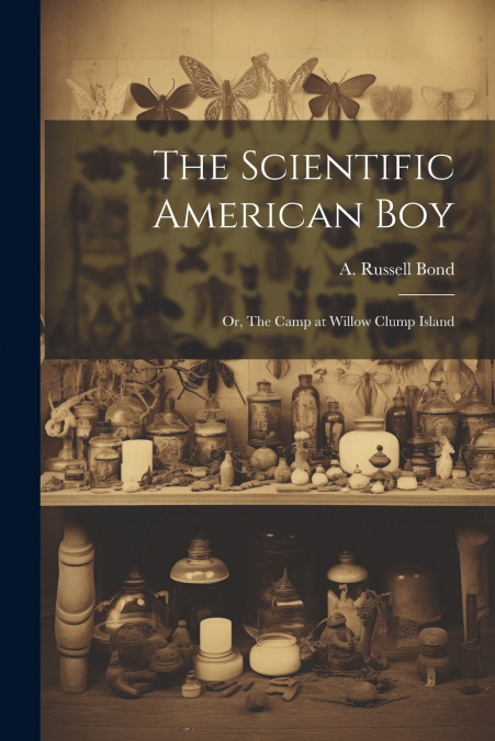 The Scientific American boy; or, The Camp at Willow Clump Island