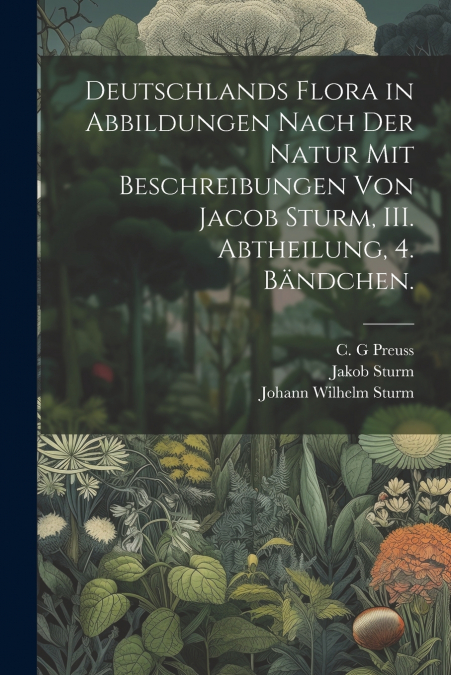 Deutschlands Flora in Abbildungen nach der Natur mit Beschreibungen von Jacob Sturm, III. Abtheilung, 4. Bändchen.
