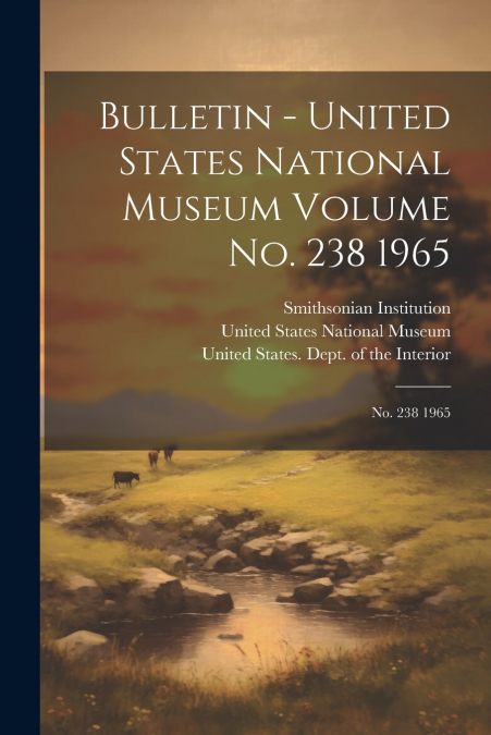Bulletin - United States National Museum Volume no. 238 1965