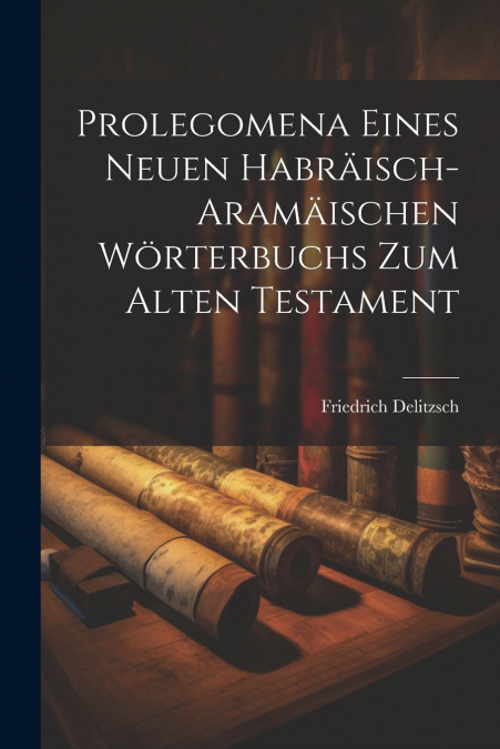 Prolegomena eines neuen Habräisch-Aramäischen Wörterbuchs zum Alten Testament