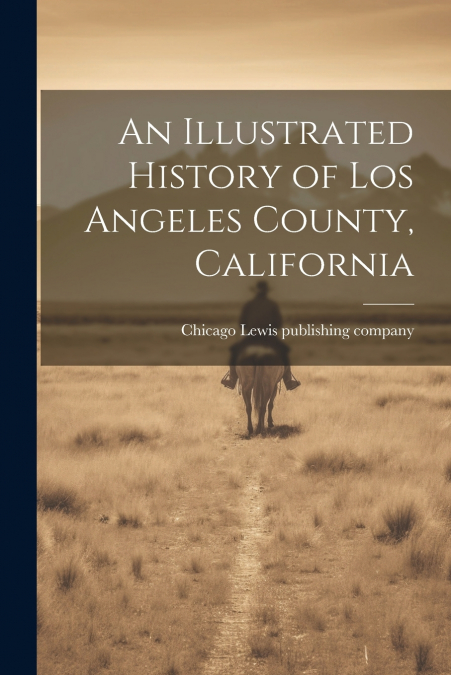 An Illustrated History of Los Angeles County, California
