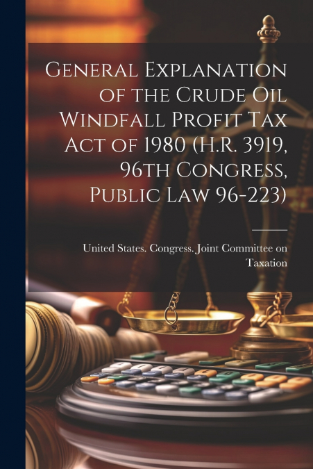 General Explanation of the Crude Oil Windfall Profit Tax Act of 1980 (H.R. 3919, 96th Congress, Public Law 96-223)