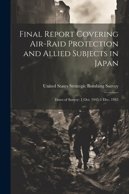 Final Report Covering Air-raid Protection and Allied Subjects in Japan