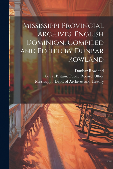 Mississippi Provincial Archives. English Dominion. Compiled and Edited by Dunbar Rowland