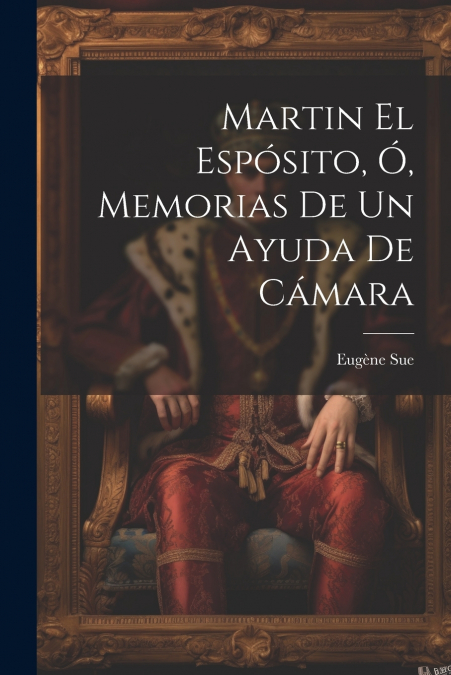 Martin El Espósito, Ó, Memorias De Un Ayuda De Cámara