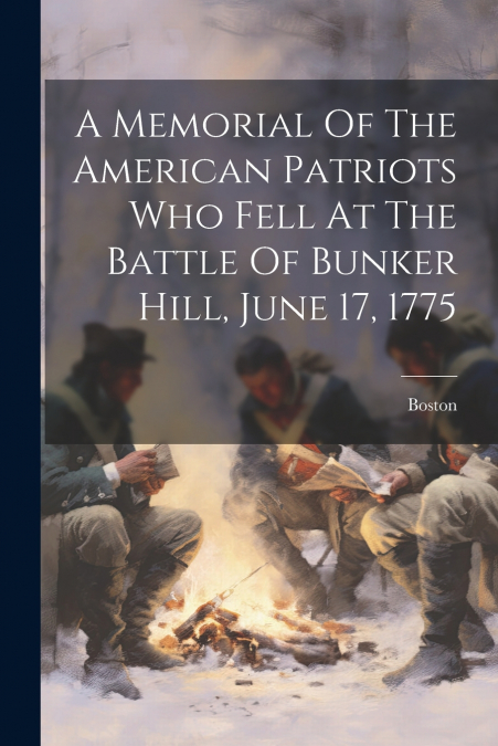 A Memorial Of The American Patriots Who Fell At The Battle Of Bunker Hill, June 17, 1775
