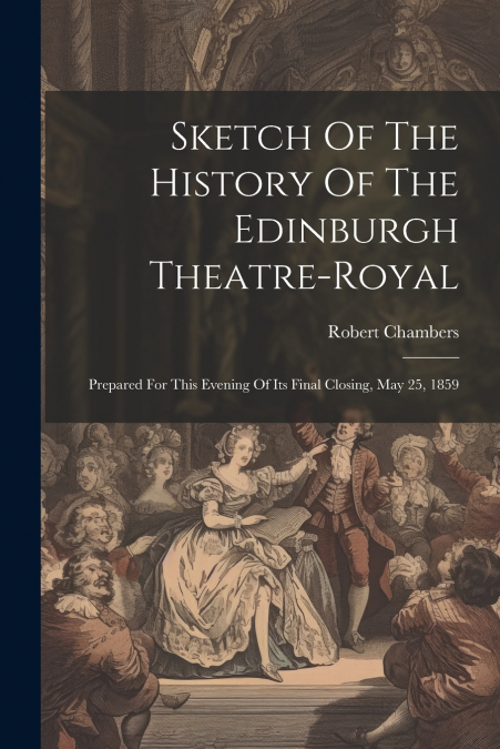 Sketch Of The History Of The Edinburgh Theatre-royal