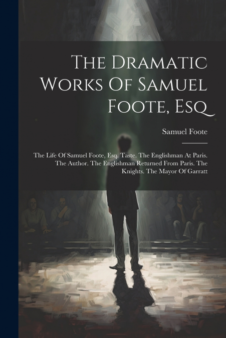 The Dramatic Works Of Samuel Foote, Esq