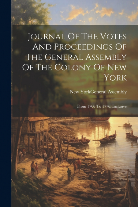 Journal Of The Votes And Proceedings Of The General Assembly Of The Colony Of New York