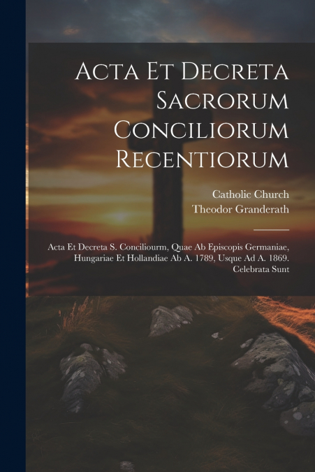 Acta Et Decreta Sacrorum Conciliorum Recentiorum