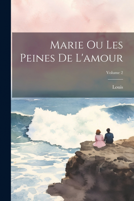 Marie Ou Les Peines De L’amour; Volume 2