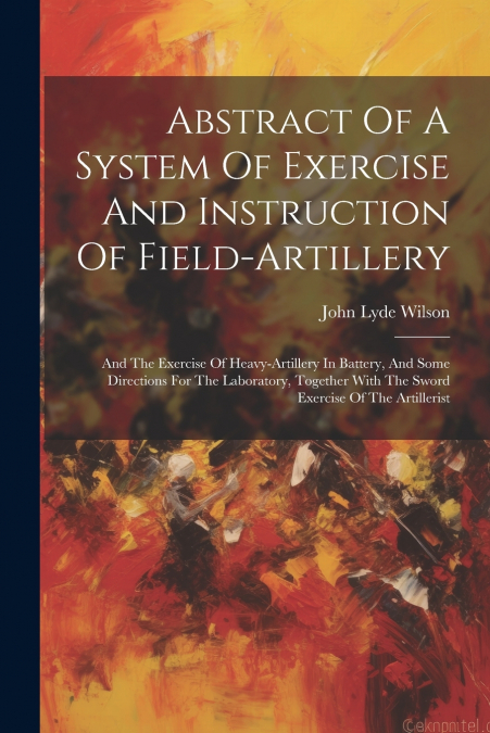 Abstract Of A System Of Exercise And Instruction Of Field-artillery
