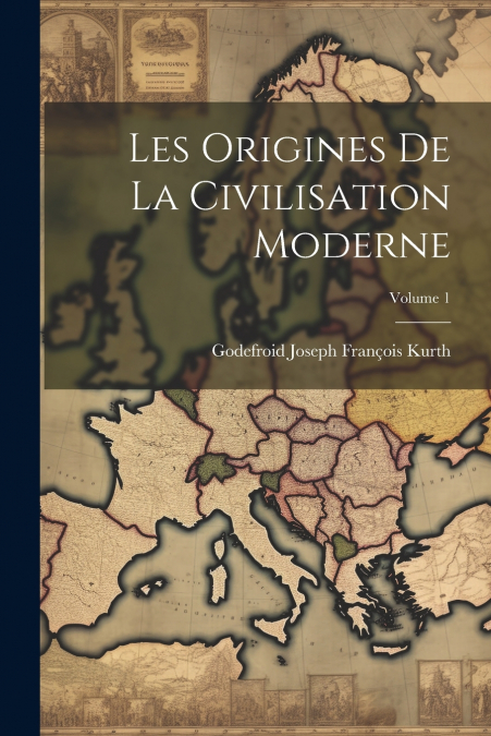Les Origines de la civilisation moderne; Volume 1
