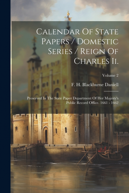Calendar Of State Papers / Domestic Series / Reign Of Charles Ii.