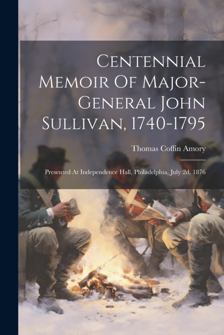 Centennial Memoir Of Major-general John Sullivan, 1740-1795