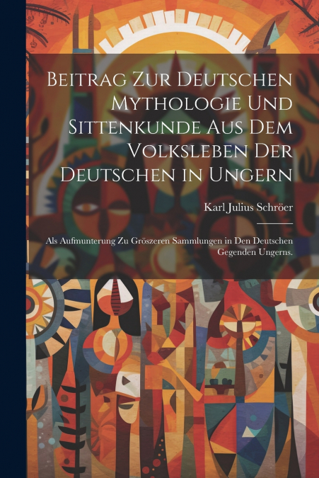 Beitrag zur deutschen Mythologie und Sittenkunde aus dem Volksleben der deutschen in Ungern