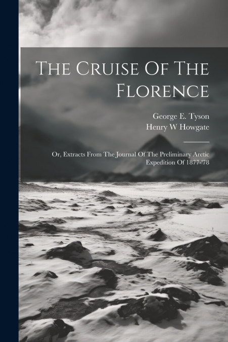 The Cruise Of The Florence; Or, Extracts From The Journal Of The Preliminary Arctic Expedition Of 1877-’78