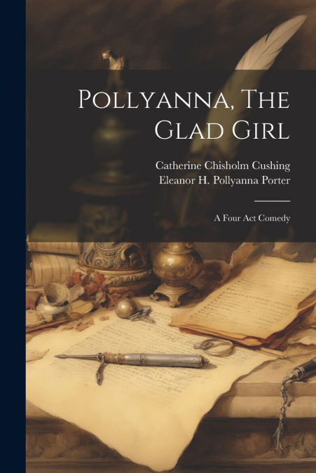 Pollyanna, The Glad Girl; A Four Act Comedy