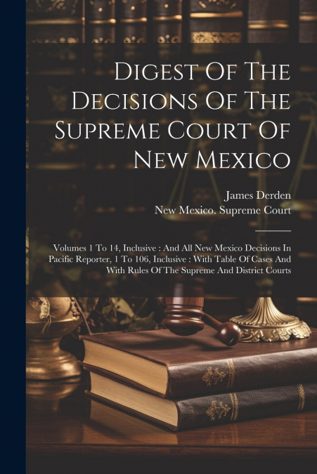 Digest Of The Decisions Of The Supreme Court Of New Mexico