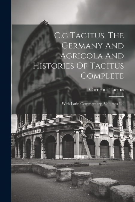 C.c Tacitus, The Germany And Agricola And Histories Of Tacitus Complete