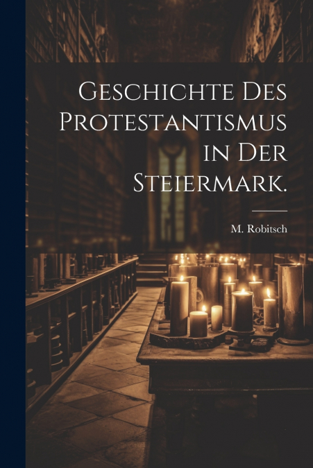Geschichte des Protestantismus in der Steiermark.