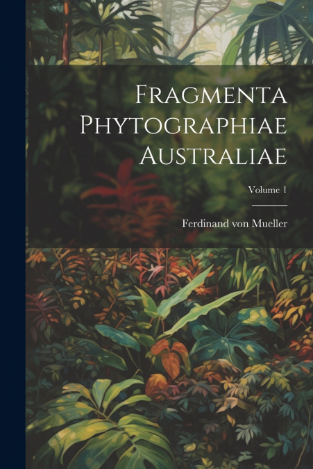Fragmenta Phytographiae Australiae; Volume 1