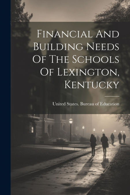 Financial And Building Needs Of The Schools Of Lexington, Kentucky