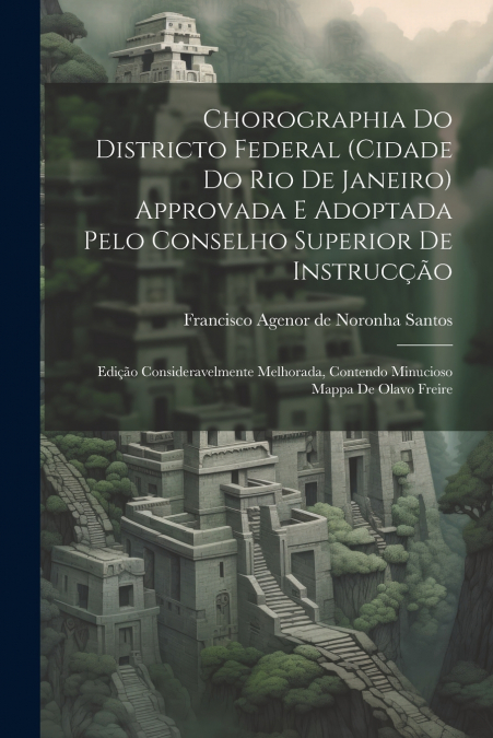 Chorographia Do Districto Federal (cidade Do Rio De Janeiro) Approvada E Adoptada Pelo Conselho Superior De Instrucção