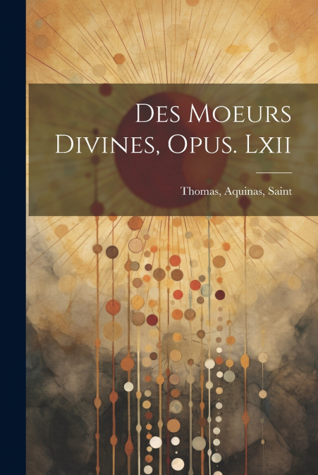 Des Moeurs Divines, Opus. Lxii