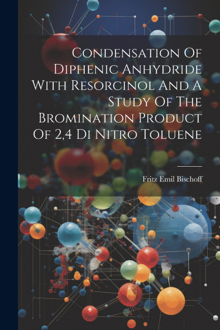 Condensation Of Diphenic Anhydride With Resorcinol And A Study Of The Bromination Product Of 2,4 Di Nitro Toluene