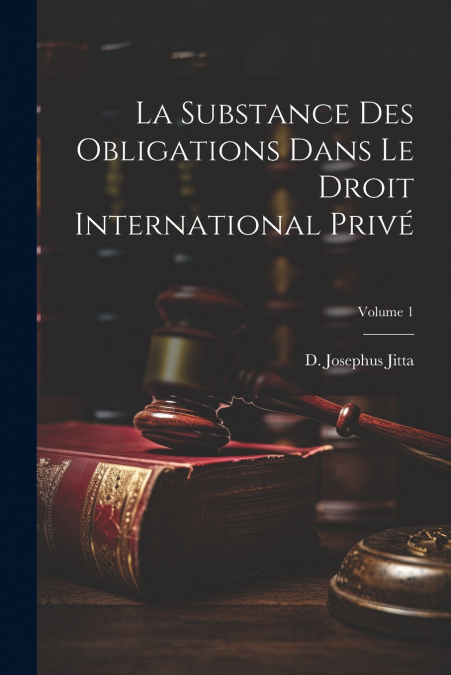 La substance des obligations dans le droit international privé; Volume 1