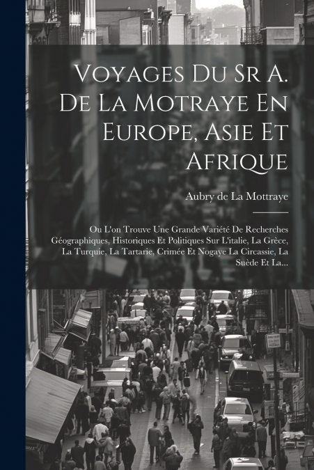 Voyages Du Sr A. De La Motraye En Europe, Asie Et Afrique