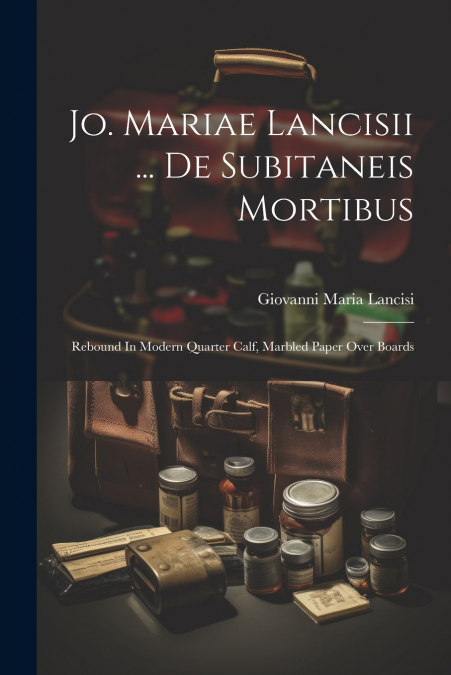 Jo. Mariae Lancisii ... De Subitaneis Mortibus