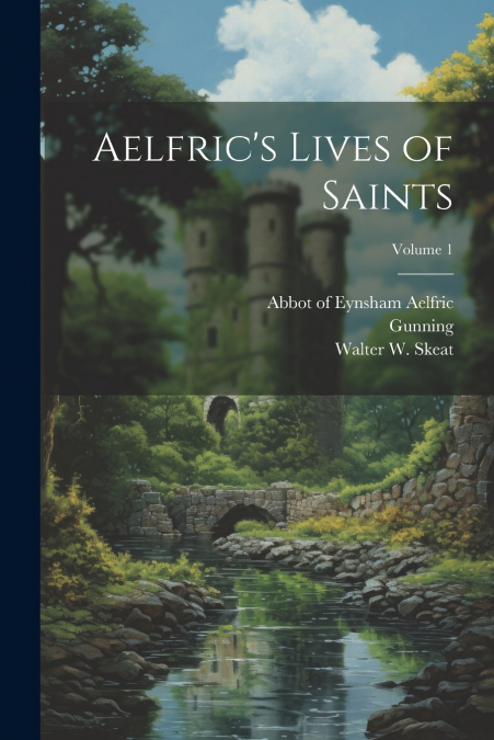 Aelfric’s Lives of Saints; Volume 1