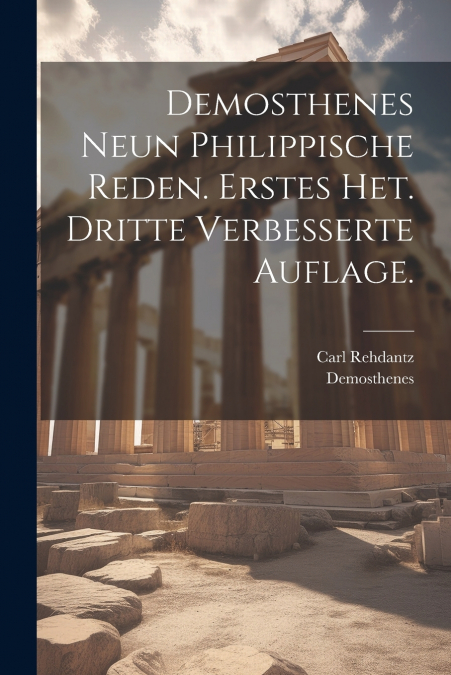 Demosthenes neun philippische Reden. Erstes Het. Dritte verbesserte Auflage.