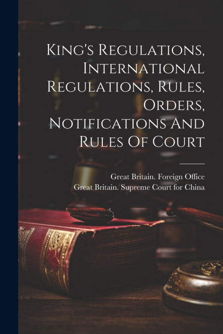 King’s Regulations, International Regulations, Rules, Orders, Notifications And Rules Of Court