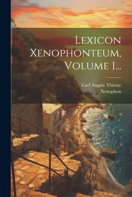 Lexicon Xenophonteum, Volume 1...