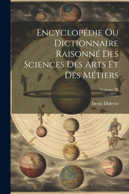 Encyclopédie Ou Dictionnaire Raisonné Des Sciences Des Arts Et Des Métiers; Volume 38