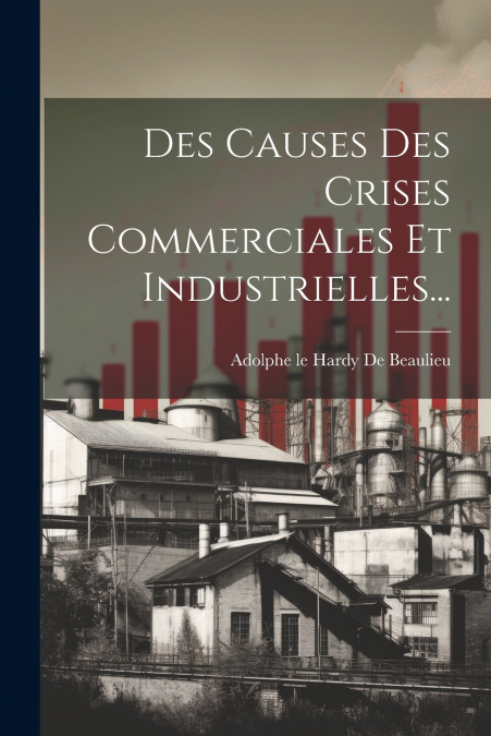 Des Causes Des Crises Commerciales Et Industrielles...