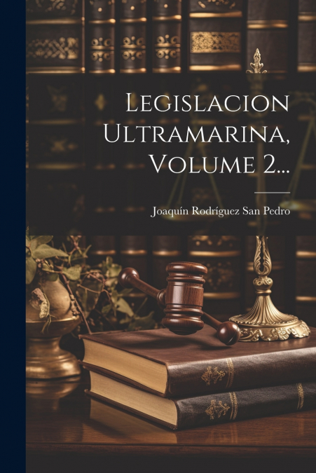 Legislacion Ultramarina, Volume 2...
