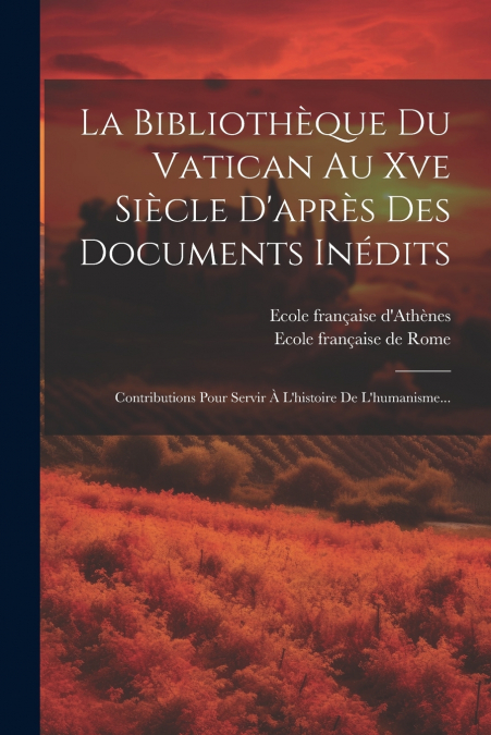 La Bibliothèque Du Vatican Au Xve Siècle D’après Des Documents Inédits