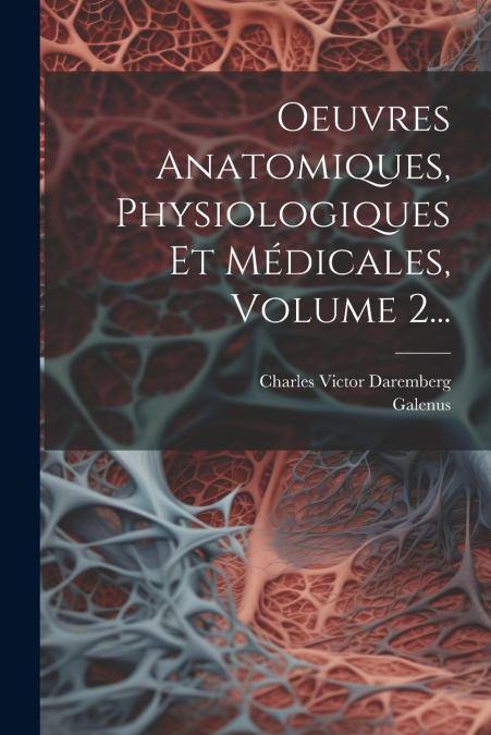 Oeuvres Anatomiques, Physiologiques Et Médicales, Volume 2...