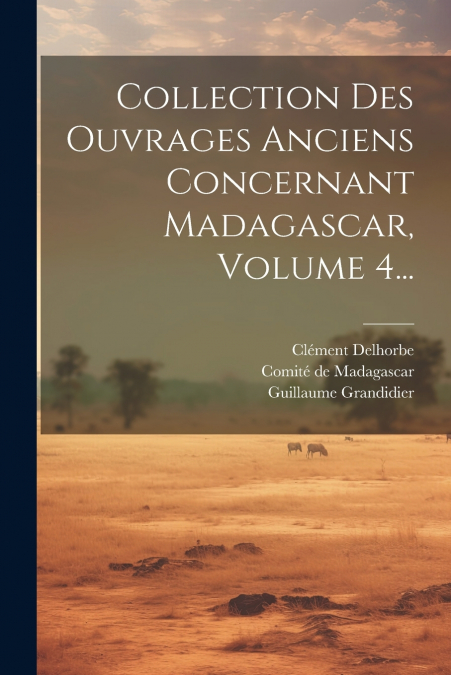 Collection Des Ouvrages Anciens Concernant Madagascar, Volume 4...