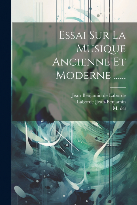 Essai Sur La Musique Ancienne Et Moderne ......