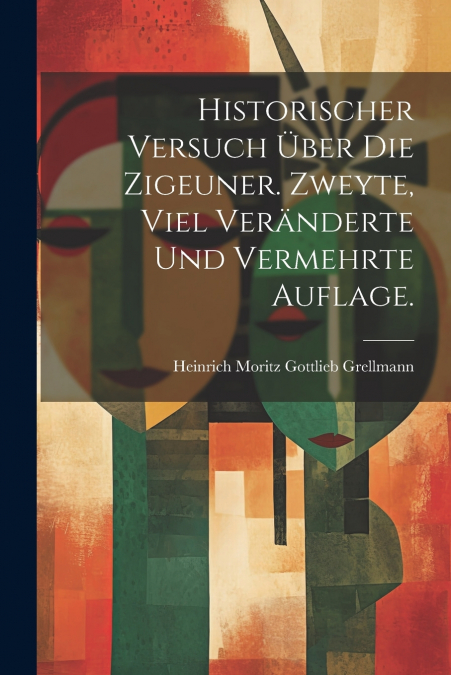 Historischer Versuch über die Zigeuner. Zweyte, viel veränderte und vermehrte Auflage.